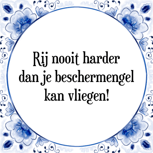 Rij nooit harder dan je beschermengel kan vliegen! - Tegeltje met Spreuk