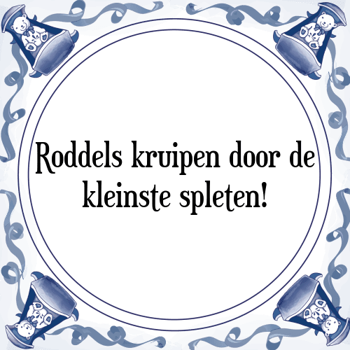 Roddels kruipen door de kleinste spleten! - Tegeltje met Spreuk