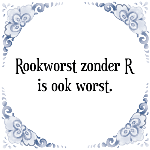 Rookworst zonder R is ook worst. - Tegeltje met Spreuk