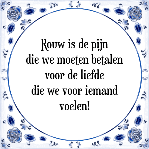 Rouw is de pijn die we moeten betalen voor de liefde die we voor iemand voelen! - Tegeltje met Spreuk