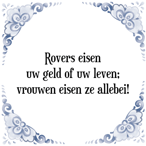 Rovers eisen uw geld of uw leven; vrouwen eisen ze allebei! - Tegeltje met Spreuk