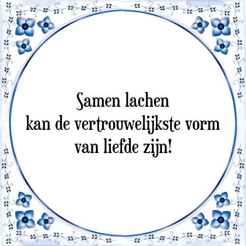 Samen lachen kan de vertrouwelijkste vorm van liefde zijn! - Tegeltje met Spreuk