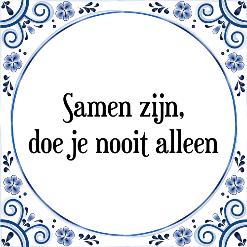 Samen zijn, doe je nooit alleen - Tegeltje met Spreuk