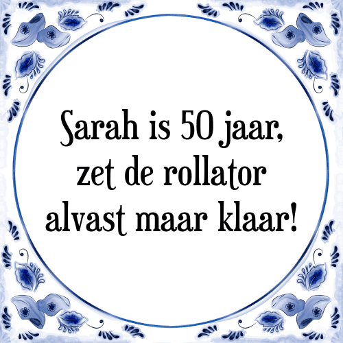 Sarah is 50 jaar, zet de rollator alvast maar klaar! - Tegeltje met Spreuk