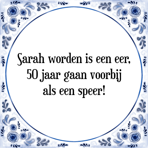 Sarah worden is een eer, 50 jaar gaan voorbij als een speer! - Tegeltje met Spreuk