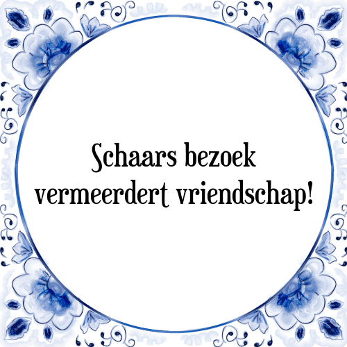 Schaars bezoek vermeerdert vriendschap! - Tegeltje met Spreuk