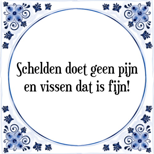 Schelden doet geen pijn en vissen dat is fijn! - Tegeltje met Spreuk