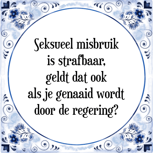 Seksueel misbruik is strafbaar, geldt dat ook als je genaaid wordt door de regering? - Tegeltje met Spreuk