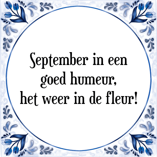 September in een goed humeur, het weer in de fleur! - Tegeltje met Spreuk