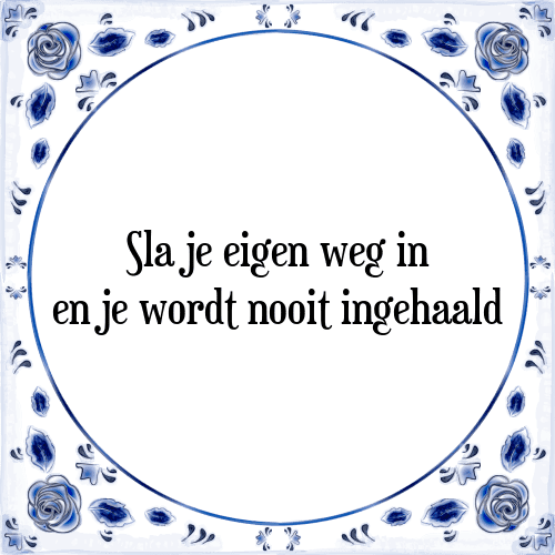 Sla je eigen weg in en je wordt nooit ingehaald - Tegeltje met Spreuk