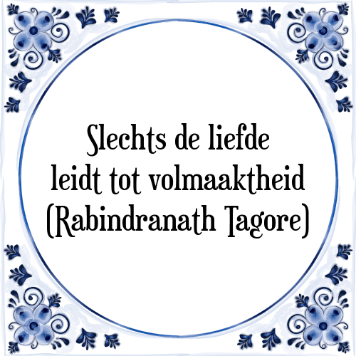 Slechts de liefde leidt tot volmaaktheid (Rabindranath Tagore) - Tegeltje met Spreuk