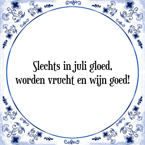 Slechts in juli gloed, worden vrucht en wijn goed! - Tegeltje met Spreuk