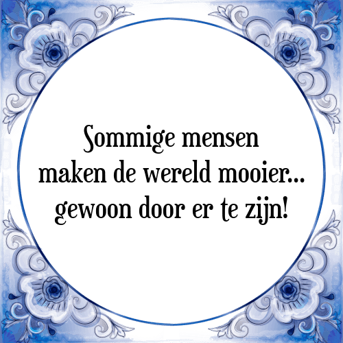 Sommige mensen maken de wereld mooier... gewoon door er te zijn! - Tegeltje met Spreuk