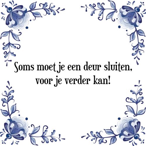 Soms moet je een deur sluiten, voor je verder kan! - Tegeltje met Spreuk