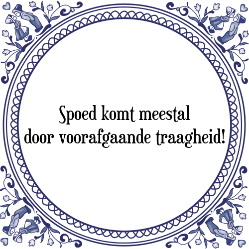 Spoed komt meestal door voorafgaande traagheid! - Tegeltje met Spreuk