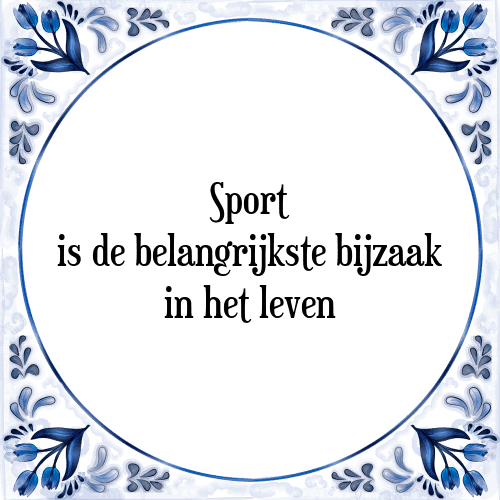 Sport is de belangrijkste bijzaak in het leven - Tegeltje met Spreuk