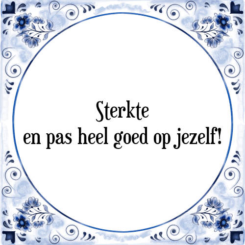 Sterkte en pas heel goed op jezelf! - Tegeltje met Spreuk