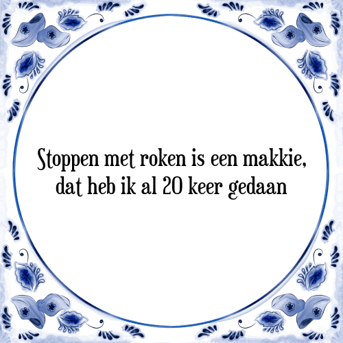 Stoppen met roken is een makkie, dat heb ik al 20 keer gedaan - Tegeltje met Spreuk