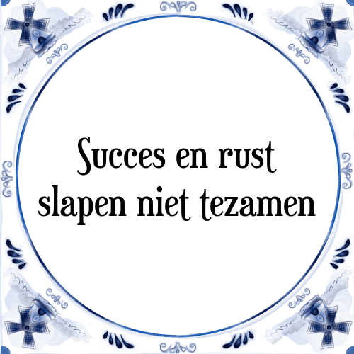 Succes en rust slapen niet tezamen - Tegeltje met Spreuk