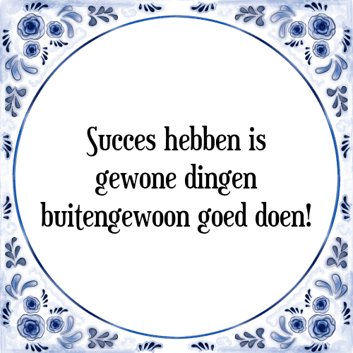 Succes hebben is gewone dingen buitengewoon goed doen! - Tegeltje met Spreuk