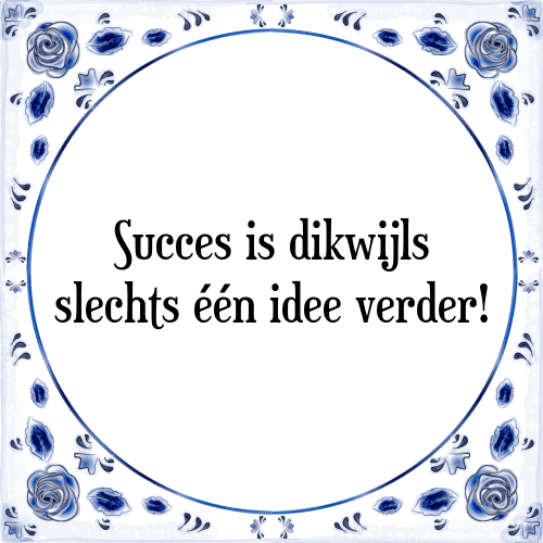 Succes is dikwijls slechts één idee verder! - Tegeltje met Spreuk