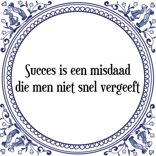 Succes is een misdaad die men niet snel vergeeft - Tegeltje met Spreuk