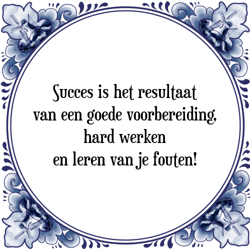 Succes is het resultaat van een goede voorbereiding, hard werken en leren van je fouten! - Tegeltje met Spreuk