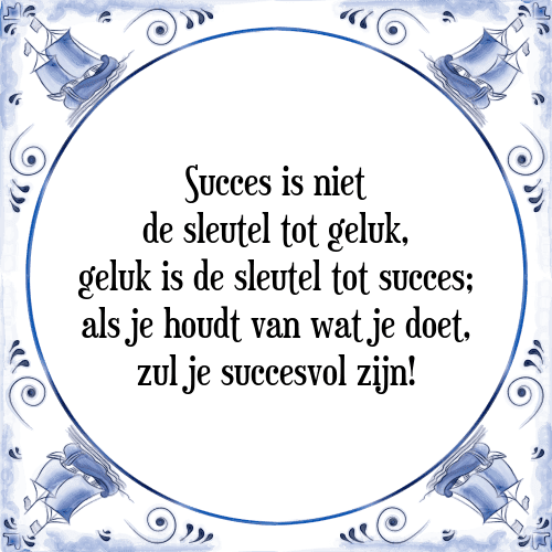 Succes is niet de sleutel tot geluk, geluk is de sleutel tot succes; als je houdt van wat je doet, zul je succesvol zijn! - Tegeltje met Spreuk