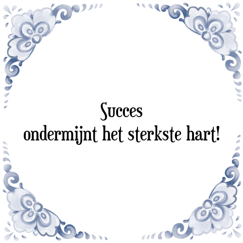 Succes ondermijnt het sterkste hart! - Tegeltje met Spreuk