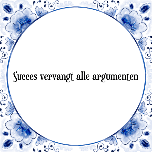 Succes vervangt alle argumenten - Tegeltje met Spreuk