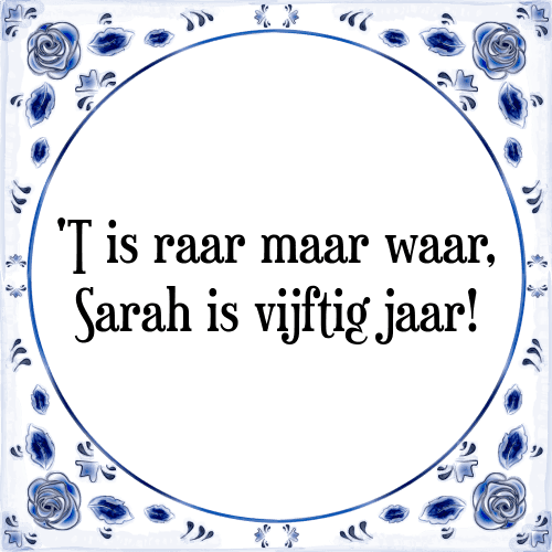 'T is raar maar waar, Sarah is vijftig jaar! - Tegeltje met Spreuk