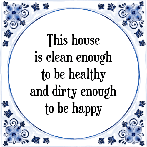 This house is clean enough to be healthy and dirty enough to be happy - Tegeltje met Spreuk