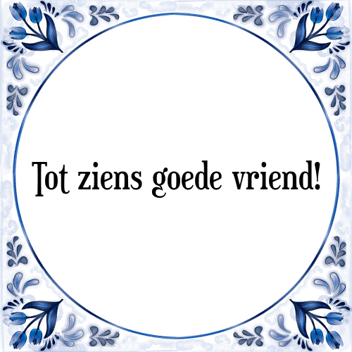 Tot ziens goede vriend! - Tegeltje met Spreuk