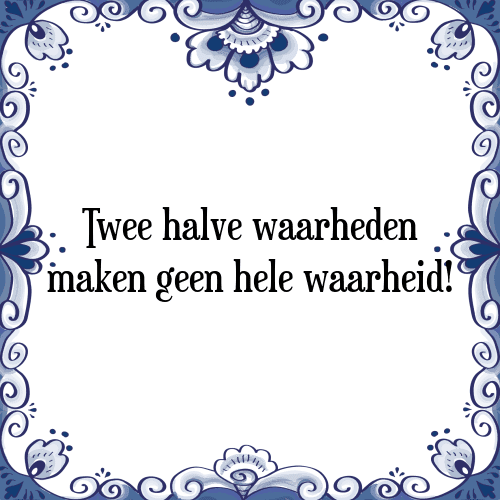 Twee halve waarheden maken geen hele waarheid! - Tegeltje met Spreuk