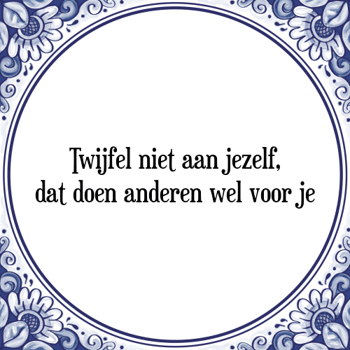 Twijfel niet aan jezelf, dat doen anderen wel voor je - Tegeltje met Spreuk