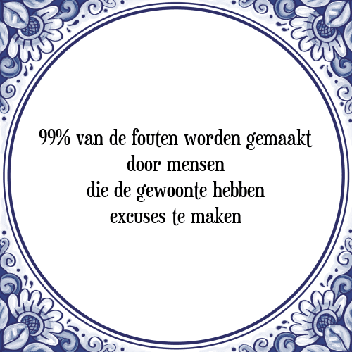 99% van de fouten worden gemaakt door mensen die de gewoonte hebben excuses te maken - Tegeltje met Spreuk