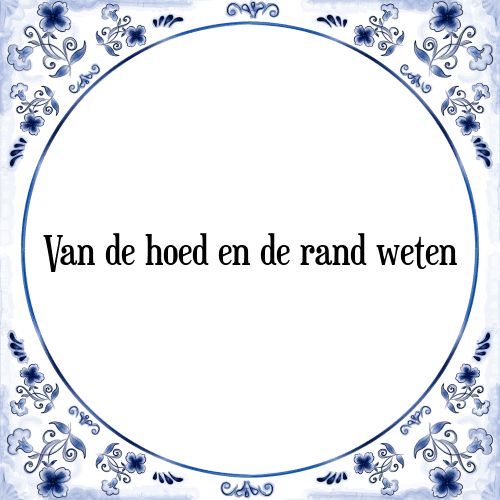 Van de hoed en de rand weten - Tegeltje met Spreuk