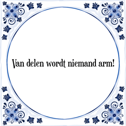 Van delen wordt niemand arm! - Tegeltje met Spreuk