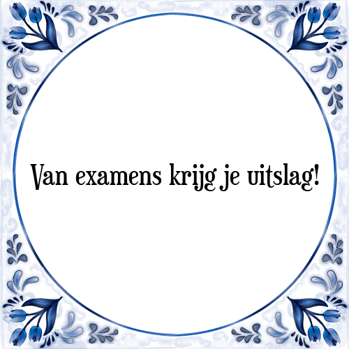 Van examens krijg je uitslag! - Tegeltje met Spreuk