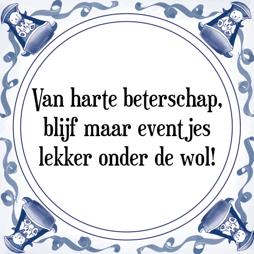 Van harte beterschap, blijf maar eventjes lekker onder de wol! - Tegeltje met Spreuk