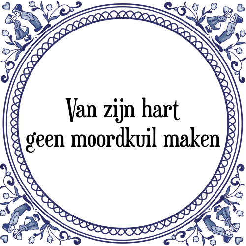 Van zijn hart geen moordkuil maken - Tegeltje met Spreuk