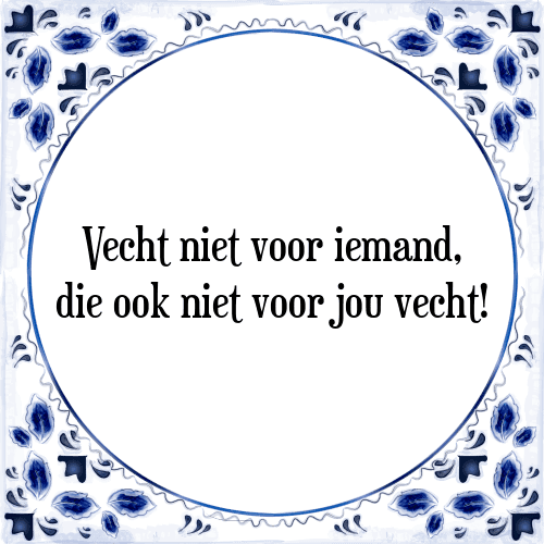 Vecht niet voor iemand, die ook niet voor jou vecht! - Tegeltje met Spreuk