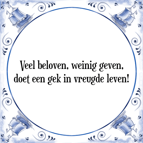 Veel beloven, weinig geven, doet een gek in vreugde leven! - Tegeltje met Spreuk