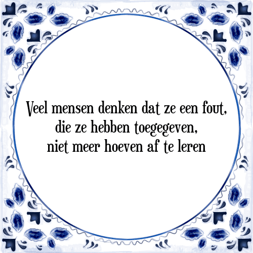 Veel mensen denken dat ze een fout, die ze hebben toegegeven, niet meer hoeven af te leren - Tegeltje met Spreuk