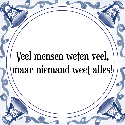 Veel mensen weten veel, maar niemand weet alles! - Tegeltje met Spreuk