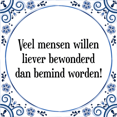 Veel mensen willen liever bewonderd dan bemind worden! - Tegeltje met Spreuk