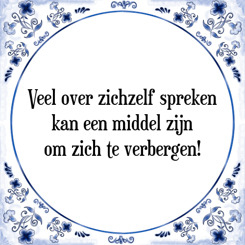 Veel over zichzelf spreken kan een middel zijn om zich te verbergen! - Tegeltje met Spreuk