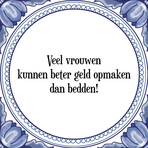 Veel vrouwen kunnen beter geld opmaken dan bedden! - Tegeltje met Spreuk