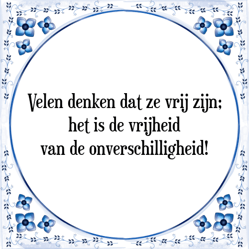 Velen denken dat ze vrij zijn; het is de vrijheid van de onverschilligheid! - Tegeltje met Spreuk