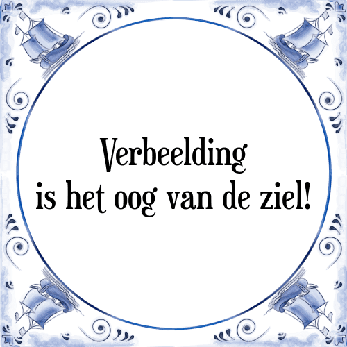 Verbeelding is het oog van de ziel! - Tegeltje met Spreuk